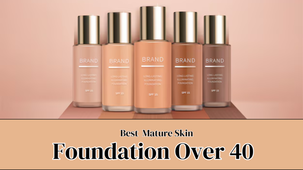 Best Foundation for Mature Skin Over 40