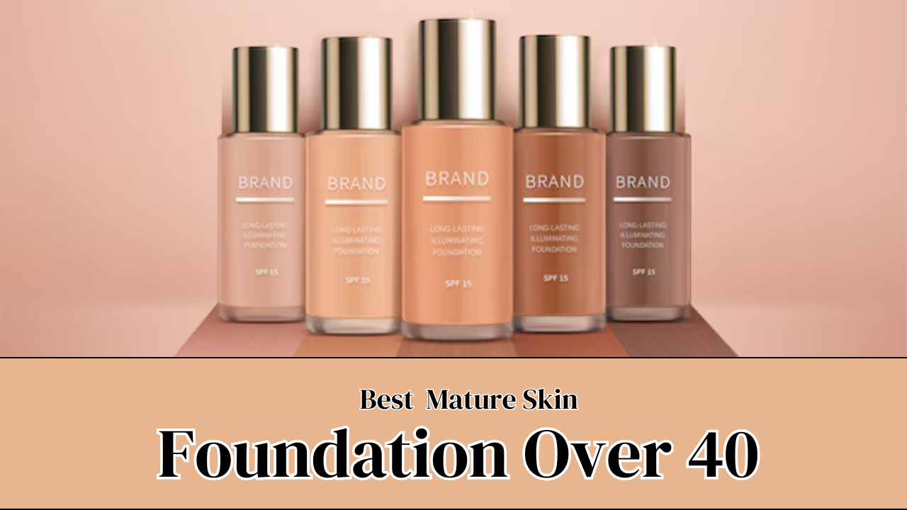 Best Foundation for Mature Skin Over 40